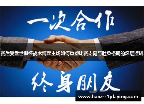 赛后复盘世俱杯战术博弈主线如何重塑比赛走向与胜负格局的深层逻辑 赛后复盘世俱杯战术博弈主线如何重塑比赛走向与胜负格局的深层逻辑