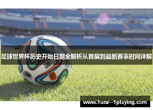 足球世界杯历史开始日期全解析从首届到最新赛事时间详解
