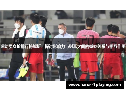运动员身价排行榜解析：探讨影响力与财富之间的微妙关系与相互作用