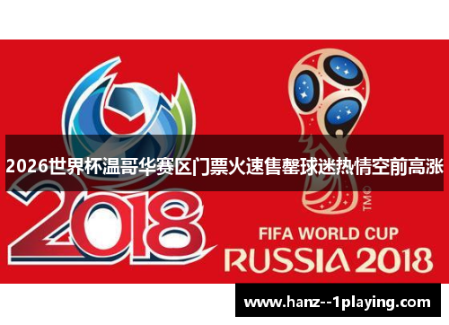 2026世界杯温哥华赛区门票火速售罄球迷热情空前高涨 2026世界杯温哥华赛区门票火速售罄球迷热情空前高涨